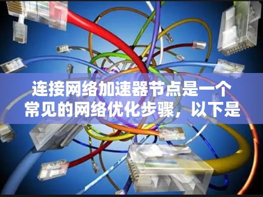 连接网络加速器节点是一个常见的网络优化步骤,以下是详细的指南 连接网络加速器节点是一个常见的网络优化步骤,以下是详细的指南