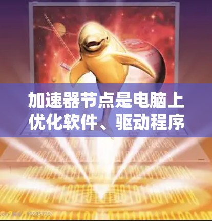 加速器节点是电脑上优化软件、驱动程序、游戏设置和系统设置的重要工具,帮助提高电脑性能和效率。以下是关于加速器节点的详细步骤指南