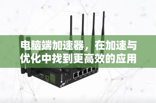 电脑端加速器，在加速与优化中找到更高效的应用程序