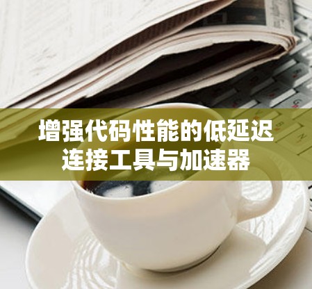 增强代码性能的低延迟连接工具与加速器