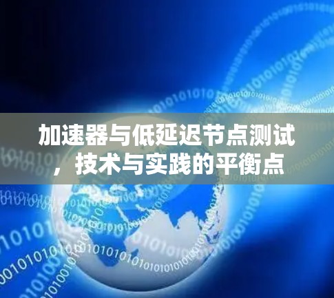 加速器与低延迟节点测试，技术与实践的平衡点