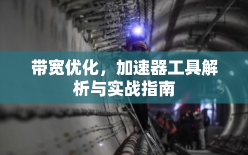 带宽优化,加速器工具解析与实战指南