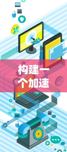 构建一个加速器代理网络加速系统可以按照以下步骤进行