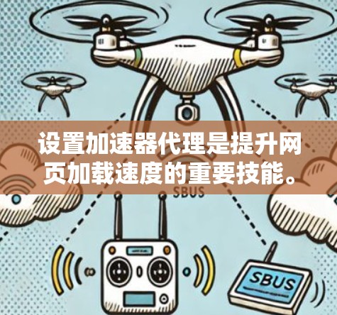 设置加速器代理是提升网页加载速度的重要技能。以下是一步步的指南，帮助你理解如何设置加速器代理