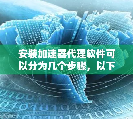 安装加速器代理软件可以分为几个步骤，以下是一步步的指南
