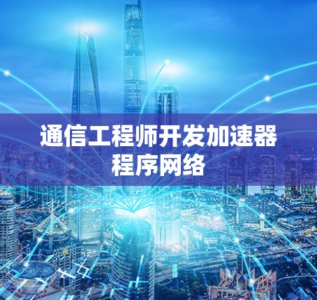 通信工程师开发加速器程序网络