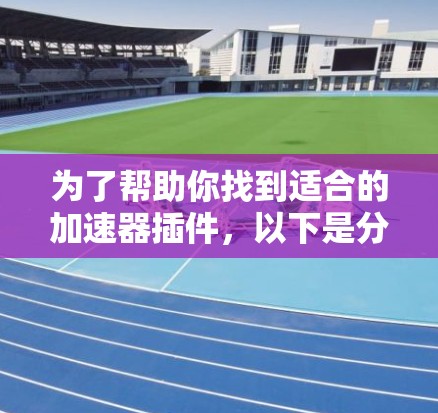 为了帮助你找到适合的加速器插件，以下是分步骤的解决方案