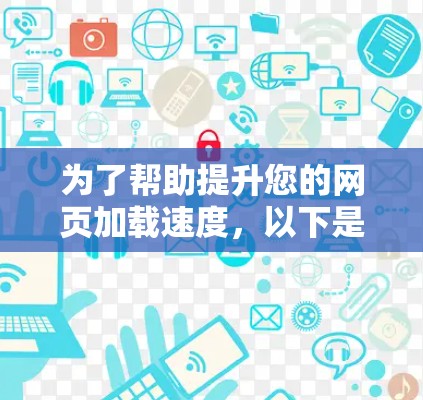 为了帮助提升您的网页加载速度，以下是一个结构化的加速器插件推荐和使用指南