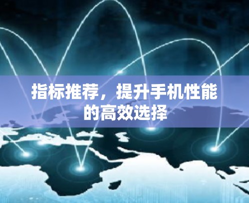 指标推荐，提升手机性能的高效选择