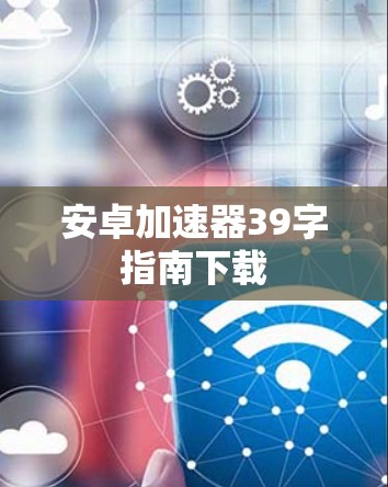 安卓加速器39字指南下载