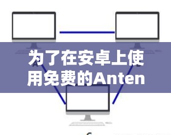 为了在安卓上使用免费的Antenna加速器,按照以下步骤操作 为了在安卓上使用免费的Antenna加速器,按照以下步骤操作