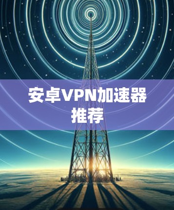 安卓VPN加速器推荐