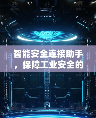 智能安全连接助手，保障工业安全的可靠伙伴