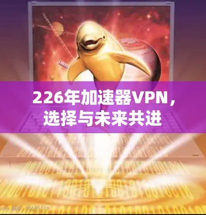 226年加速器VPN，选择与未来共进