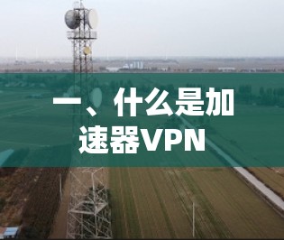 一、什么是加速器VPN
