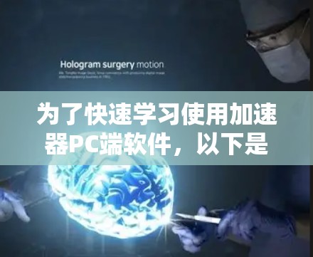 为了快速学习使用加速器PC端软件，以下是一个分步指南
