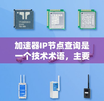 加速器IP节点查询是一个技术术语,主要应用于分布式计算和网络加速领域。它指的是一种利用加速器技术在特定网络或分布式系统中快速查询或定位特定的网络节点或IP节点。以下是对该术语的详细解释 加速器IP节点查询是一个技术术语,主要应用于分布式计算和网络加速领域。它指的是一种利用加速器技术在特定网络或分布式系统中快速查询或定位特定的网络节点或IP节点。以下是对该术语的详细解释