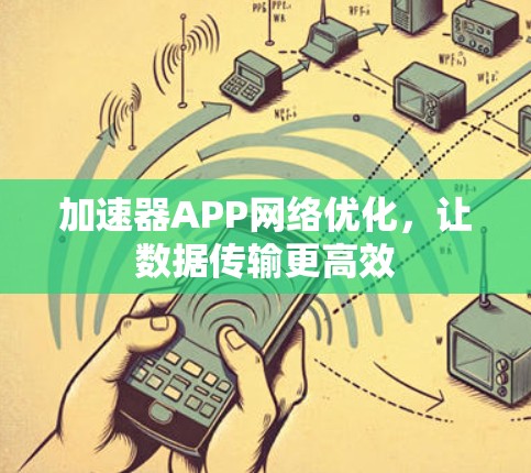 加速器APP网络优化,让数据传输更高效 加速器APP网络优化,让数据传输更高效