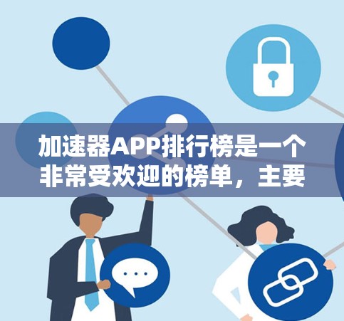 加速器APP排行榜是一个非常受欢迎的榜单,主要针对汽车加速器、手机加速器、电脑加速器等不同类型的加速器进行了排序和评价。以下是一些常见的加速器APP排行榜 加速器APP排行榜是一个非常受欢迎的榜单,主要针对汽车加速器、手机加速器、电脑加速器等不同类型的加速器进行了排序和评价。以下是一些常见的加速器APP排行榜