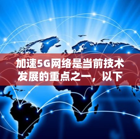 加速5G网络是当前技术发展的重点之一，以下是逐步的加速方案