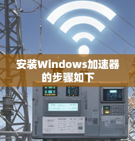 安装Windows加速器的步骤如下