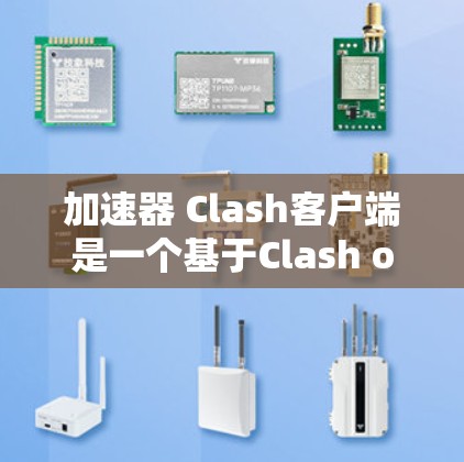 加速器 Clash客户端是一个基于Clash of Clans的经典单人角色扮演游戏的简体版应用。以下是关于该客户端的详细信息 加速器 Clash客户端是一个基于Clash of Clans的经典单人角色扮演游戏的简体版应用。以下是关于该客户端的详细信息