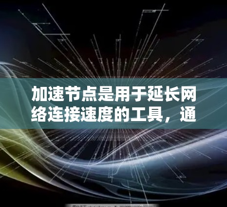 加速节点是用于延长网络连接速度的工具,通常用于网页浏览、视频播放等应用。以下是关于如何有效使用加速节点的步骤说明