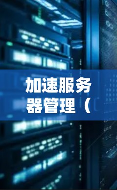 加速服务器管理（ASD）是一种通过服务器自身管理负载的技术，旨在提升服务器性能和响应速度。以下是一步步的指南，帮助你理解和实现ASD