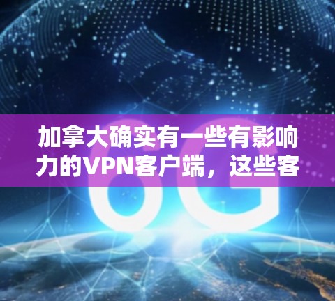 加拿大确实有一些有影响力的VPN客户端，这些客户端都是合法合规的，提供了一定的网络安全保护。以下是一些常见的加拿大 VPN 合法客户端