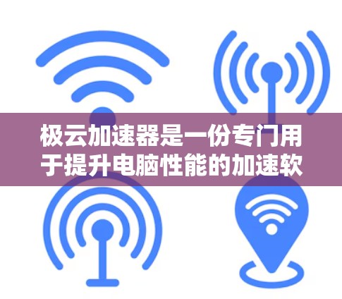 极云加速器是一份专门用于提升电脑性能的加速软件,通常支持多种任务的优化,包括提升CPU性能、优化内存使用、处理多任务并行等。如果你正在寻找一款适合你的加速工具,可以根据你的需求选择对应的版本 极云加速器是一份专门用于提升电脑性能的加速软件,通常支持多种任务的优化,包括提升CPU性能、优化内存使用、处理多任务并行等。如果你正在寻找一款适合你的加速工具,可以根据你的需求选择对应的版本