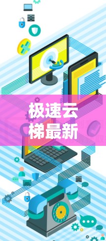 极速云梯最新版,智能移动办公新升级,助力企业高效办公 极速云梯最新版,智能移动办公新升级,助力企业高效办公