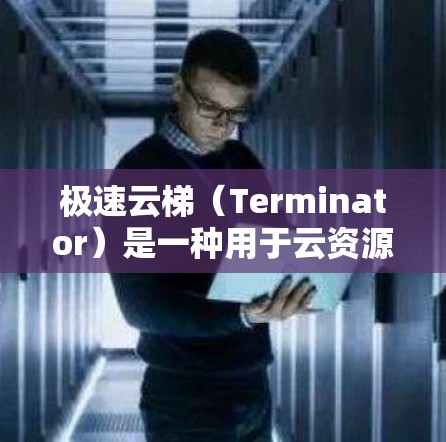 极速云梯(Terminator)是一种用于云资源管理的梯度工具,主要用于监控和管理云资源的使用情况。它能够帮助用户快速了解云资源的使用状态、异常情况以及资源的分配情况。以下是一个使用极速云梯的指南 极速云梯(Terminator)是一种用于云资源管理的梯度工具,主要用于监控和管理云资源的使用情况。它能够帮助用户快速了解云资源的使用状态、异常情况以及资源的分配情况。以下是一个使用极速云梯的指南