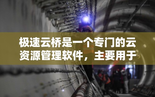 极速云桥是一个专门的云资源管理软件,主要用于用户管理和云资源管理。如果你想下载极速云桥软件,可以通过以下方式进行 极速云桥是一个专门的云资源管理软件,主要用于用户管理和云资源管理。如果你想下载极速云桥软件,可以通过以下方式进行