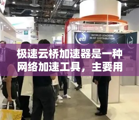 极速云桥加速器是一种网络加速工具,主要用于提升网络连接速度。测试极速云桥加速器的网络线路通常需要遵循以下步骤 极速云桥加速器是一种网络加速工具,主要用于提升网络连接速度。测试极速云桥加速器的网络线路通常需要遵循以下步骤