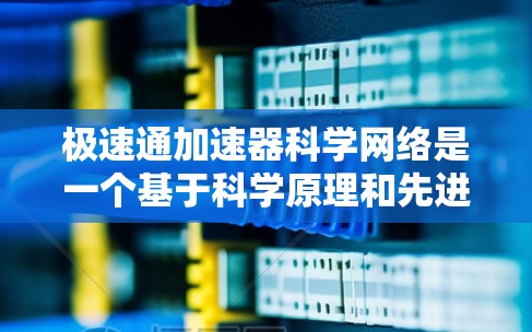极速通加速器科学网络是一个基于科学原理和先进技术和工具的网络平台,旨在提升数据在极速通网络中的传输速度和可靠性。以下是对该概念的详细介绍 极速通加速器科学网络是一个基于科学原理和先进技术和工具的网络平台,旨在提升数据在极速通网络中的传输速度和可靠性。以下是对该概念的详细介绍