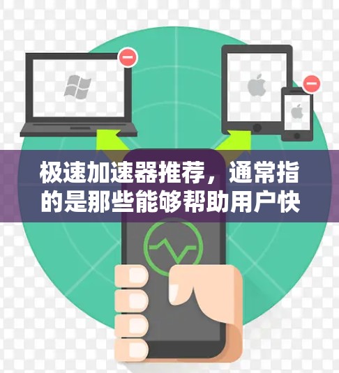 极速加速器推荐,通常指的是那些能够帮助用户快速完成任务或提升效率的工具。以下是一些常见的极速加速器推荐,涵盖了多种功能和使用场景