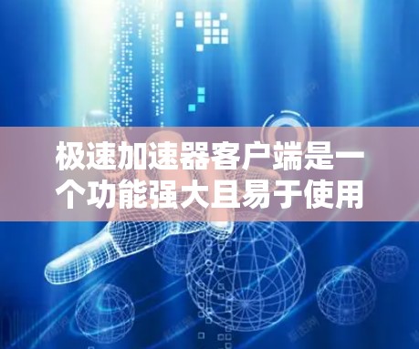 极速加速器客户端是一个功能强大且易于使用的加速器工具,特别适合需要高效加速网页、视频、音乐等网站的用户。以下是其主要功能和使用指南