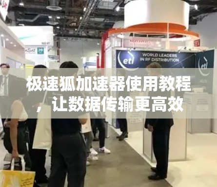 极速狐加速器使用教程，让数据传输更高效