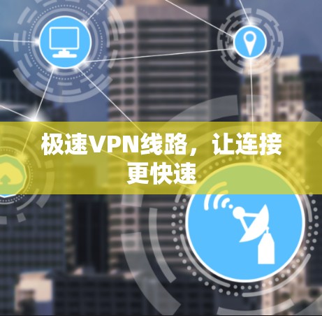 极速VPN线路，让连接更快速