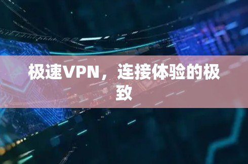 极速VPN，连接体验的极致