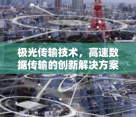 极光传输技术,高速数据传输的创新解决方案