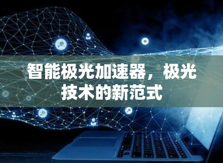 智能极光加速器，极光技术的新范式