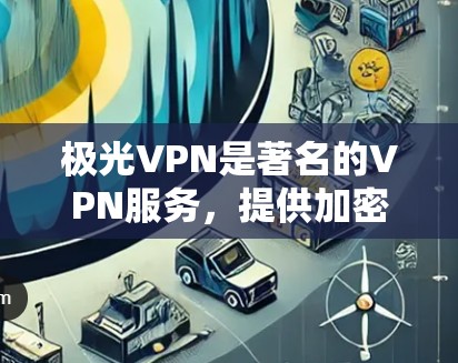 极光VPN是著名的VPN服务,提供加密通信和高带宽功能。极光VPN机场节点指的是极光VPN在特定地区的服务器配置,通常位于机场附近的地点,方便用户直接连接到极光VPN或其他高速网络 极光VPN是著名的VPN服务,提供加密通信和高带宽功能。极光VPN机场节点指的是极光VPN在特定地区的服务器配置,通常位于机场附近的地点,方便用户直接连接到极光VPN或其他高速网络