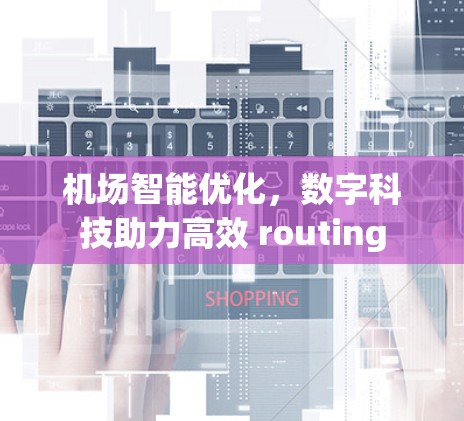 机场智能优化,数字科技助力高效 routing