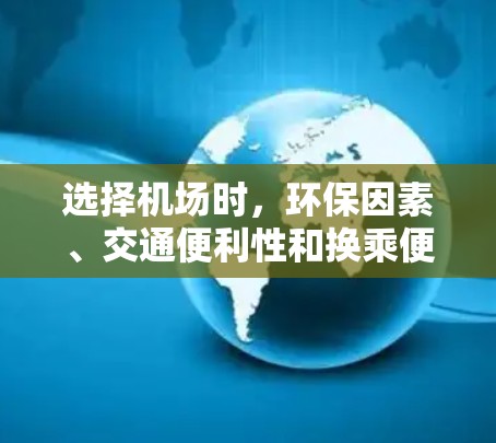 选择机场时，环保因素、交通便利性和换乘便利性往往是关键。以下是一些226年可能会出现的机场推荐，供您参考