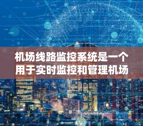 机场线路监控系统是一个用于实时监控和管理机场交通、票务、资源分配等功能的系统。它主要服务于机场运营部门,帮助优化机场运行效率、保障旅客安全,同时也是机场安全管理和应急指挥的重要工具 机场线路监控系统是一个用于实时监控和管理机场交通、票务、资源分配等功能的系统。它主要服务于机场运营部门,帮助优化机场运行效率、保障旅客安全,同时也是机场安全管理和应急指挥的重要工具
