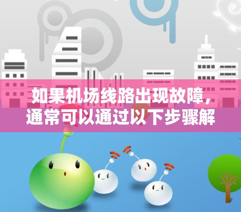 如果机场线路出现故障,通常可以通过以下步骤解决