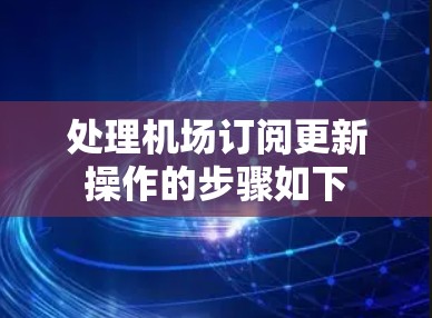 处理机场订阅更新操作的步骤如下