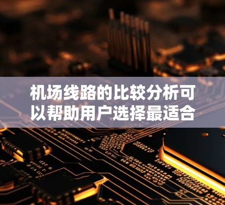 机场线路的比较分析可以帮助用户选择最适合的航班。以下是对上海、北京和广州三个主要机场的详细介绍 机场线路的比较分析可以帮助用户选择最适合的航班。以下是对上海、北京和广州三个主要机场的详细介绍