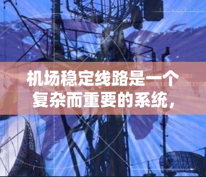 机场稳定线路是一个复杂而重要的系统,涉及航空服务、交通管理、人员管理和领导层支持等多个方面。为了优化机场的运营效率和旅客体验,可以采取以下具体措施